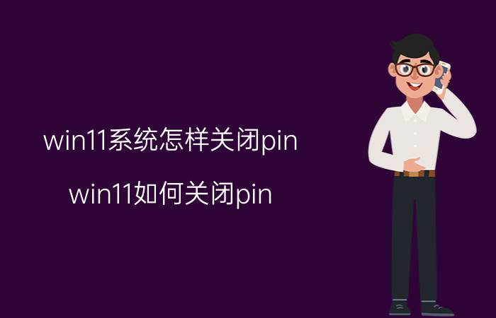 win11系统怎样关闭pin win11如何关闭pin？